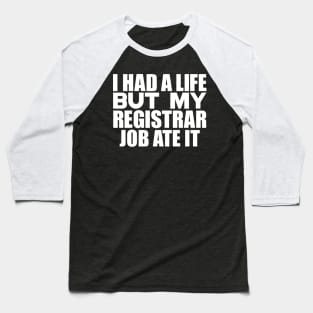 I had a life, but my registrar job ate it Baseball T-Shirt